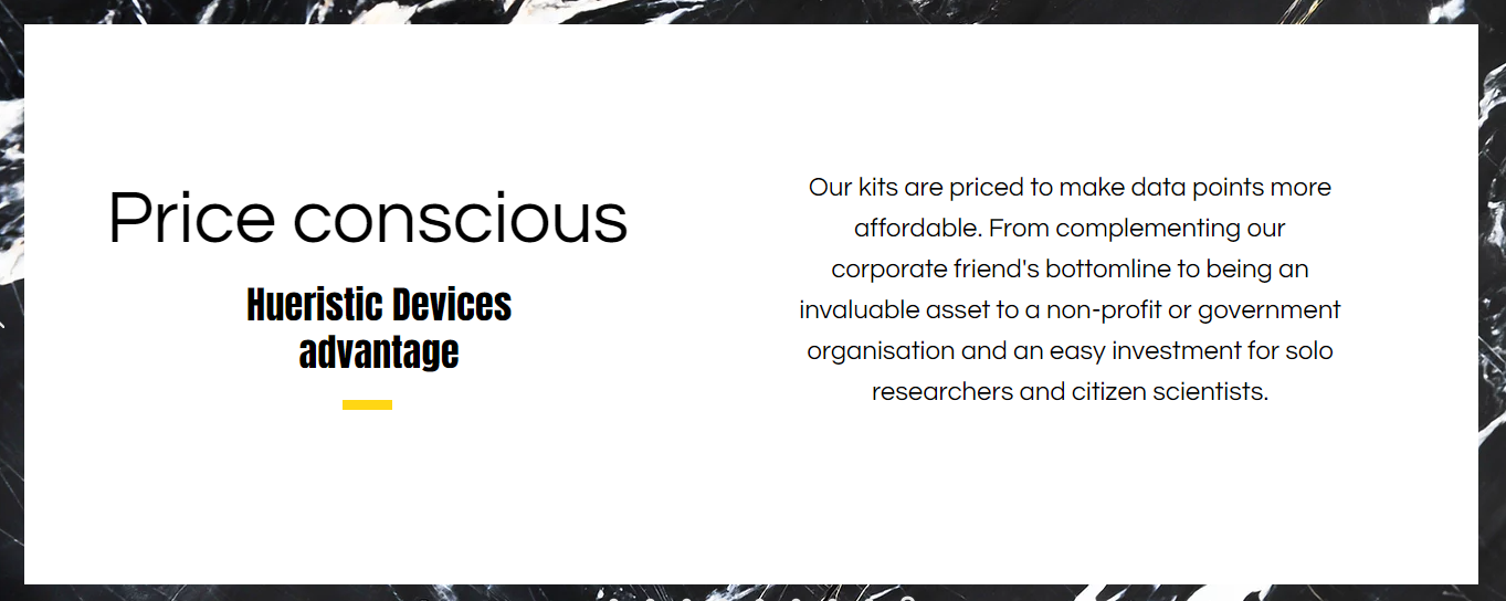 Our kits are priced to make data points more affordable. From complementing our corporate friend's bottomline to being an invaluable asset to a non-profit or government organisation and an easy investment for solo researchers and citizen scientists.
